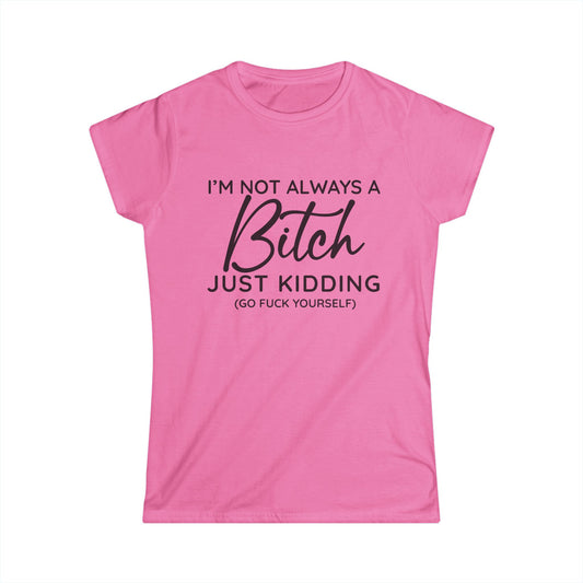 I'm Not Always A Bitch - Womans T