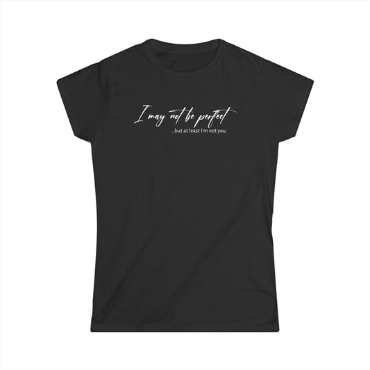 I May Not Be Perfect  - Womans T