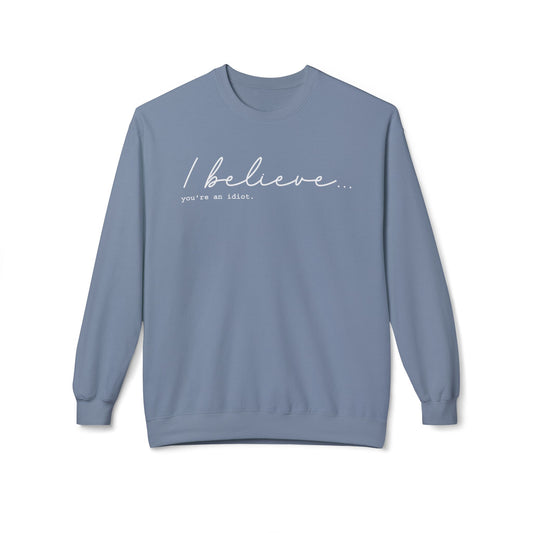 I Believe You're An Idiot  - Sweatshirt