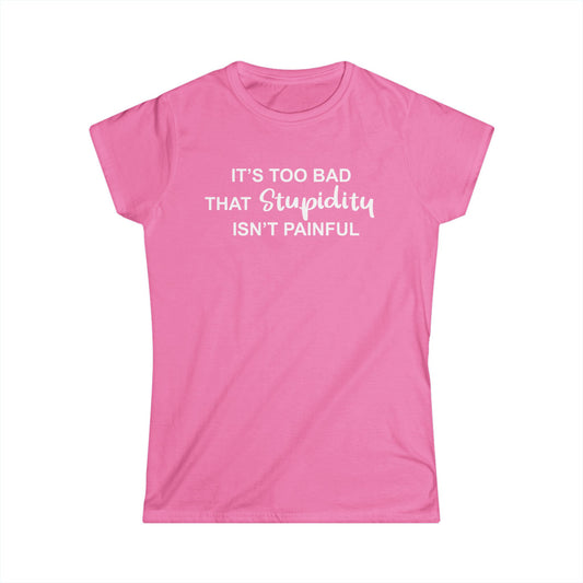 Painful Stupidity - White Design - Womans T